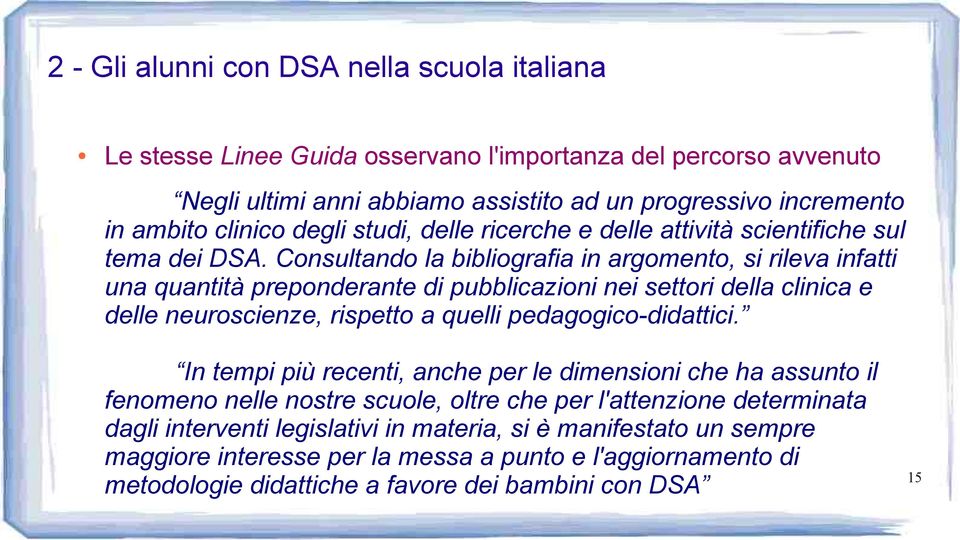 Consultando la bibliografia in argomento, si rileva infatti una quantità preponderante di pubblicazioni nei settori della clinica e delle neuroscienze, rispetto a quelli