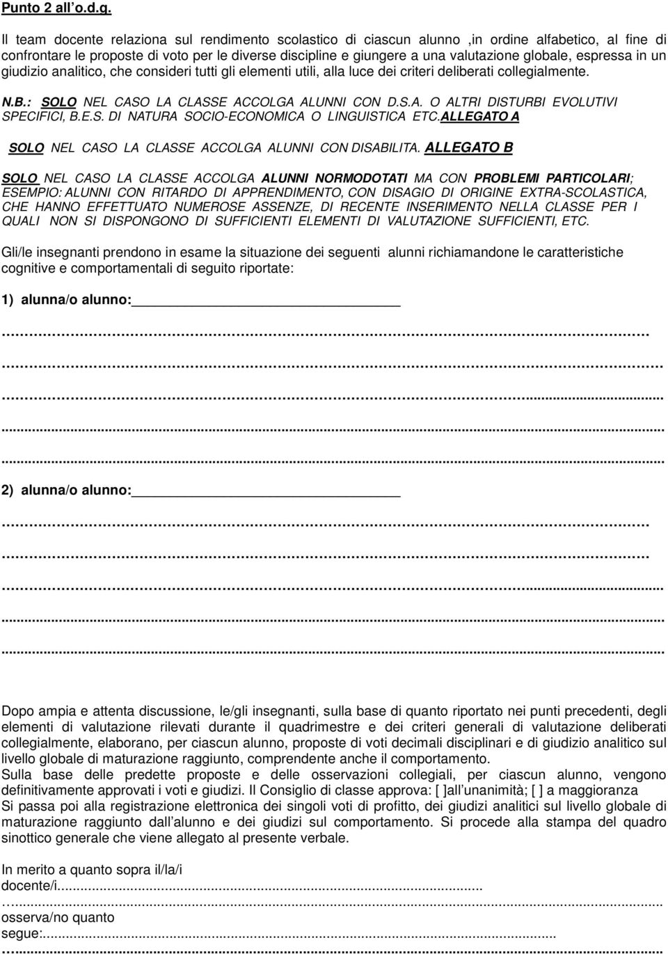 espressa in un giudizio analitico, che consideri tutti gli elementi utili, alla luce dei criteri deliberati collegialmente. N.B.: SOLO NEL CASO LA CLASSE ACCOLGA ALUNNI CON D.S.A. O ALTRI DISTURBI EVOLUTIVI SPECIFICI, B.