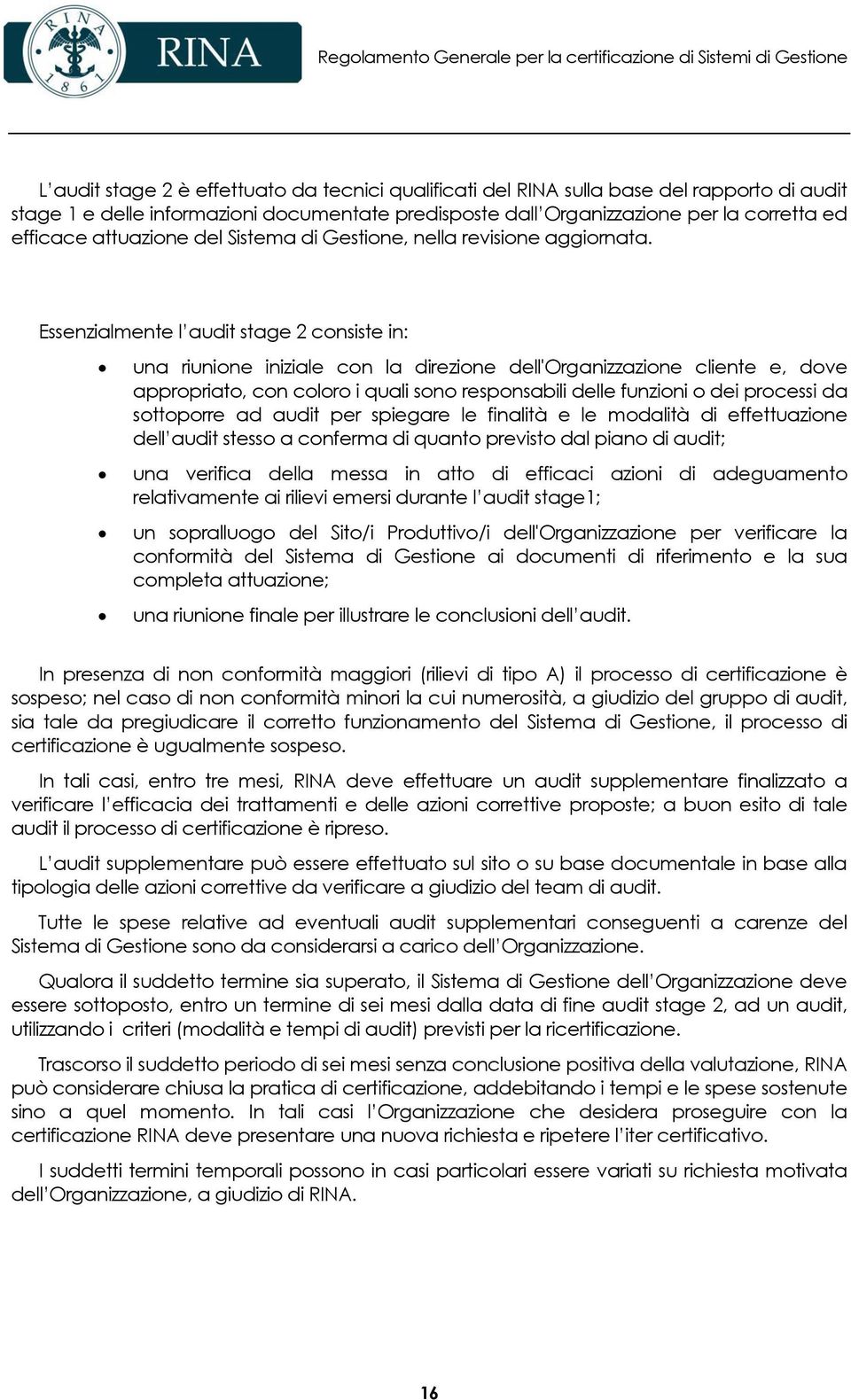 Essenzialmente l audit stage 2 consiste in: una riunione iniziale con la direzione dell'organizzazione cliente e, dove appropriato, con coloro i quali sono responsabili delle funzioni o dei processi