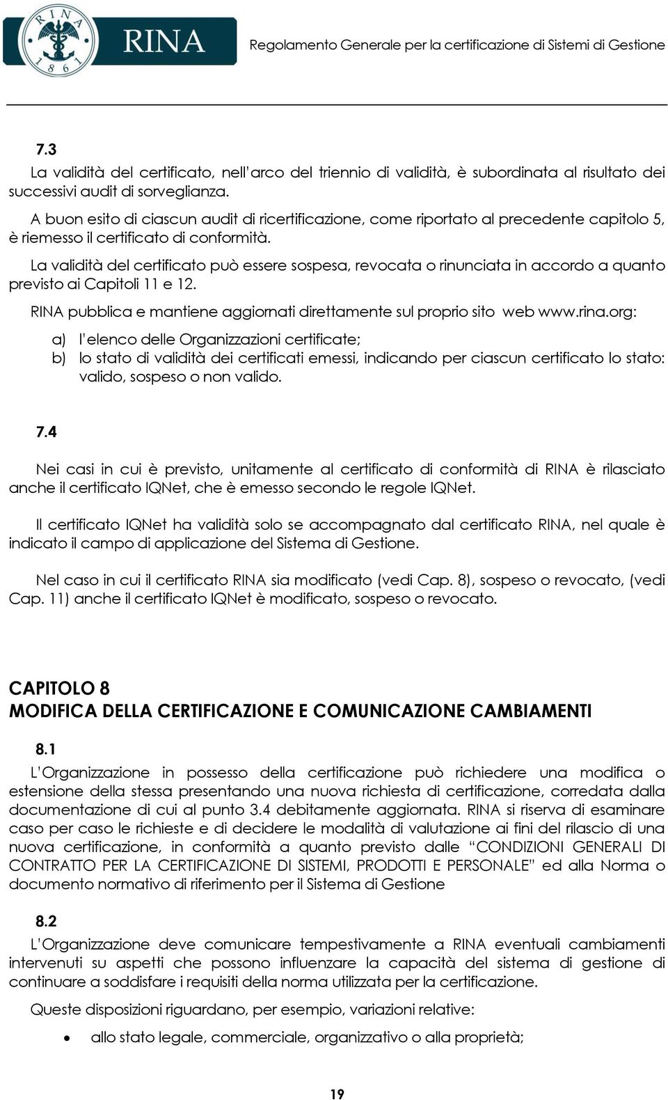 La validità del certificato può essere sospesa, revocata o rinunciata in accordo a quanto previsto ai Capitoli 11 e 12. RINA pubblica e mantiene aggiornati direttamente sul proprio sito web www.rina.