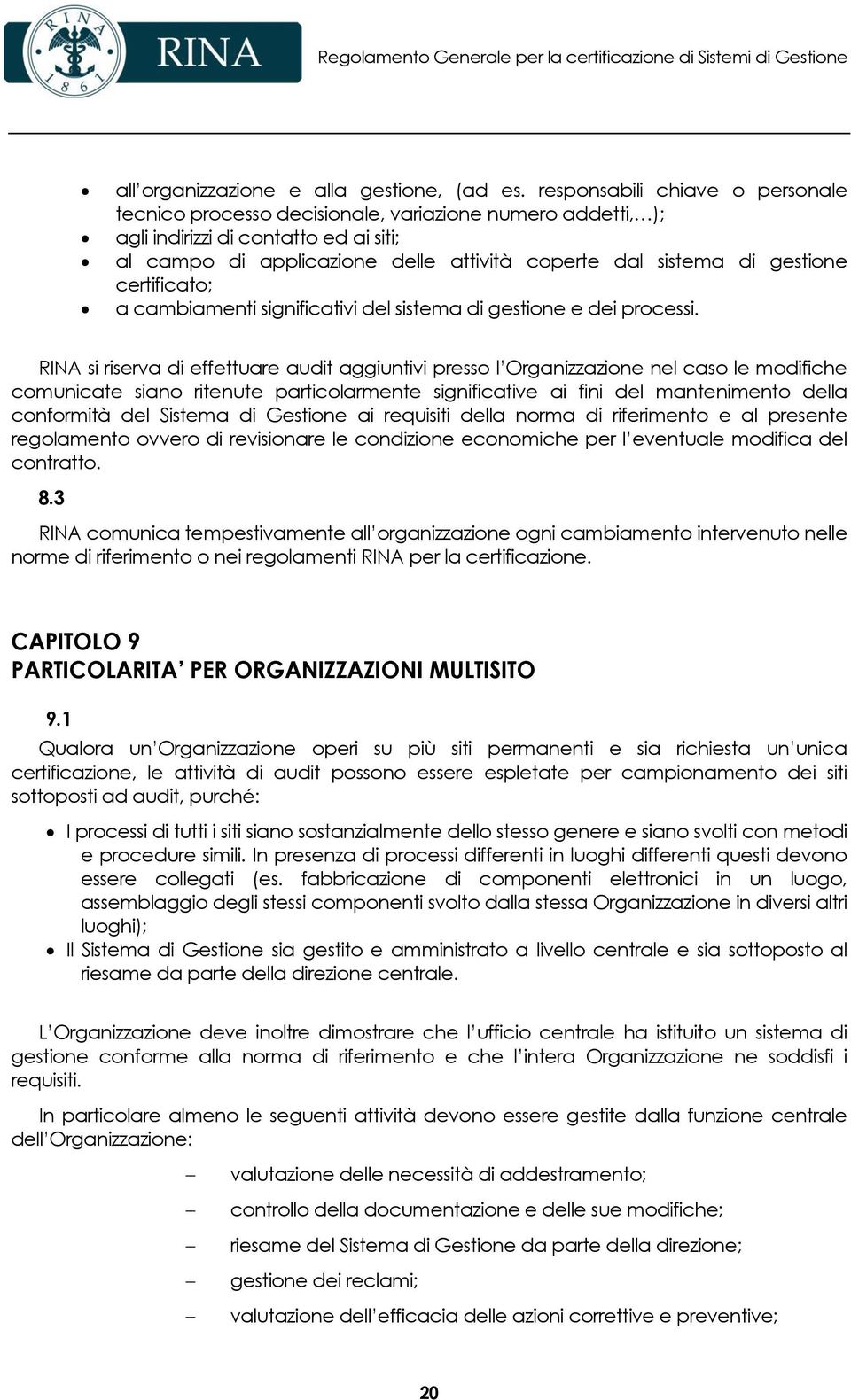 gestione certificato; a cambiamenti significativi del sistema di gestione e dei processi.