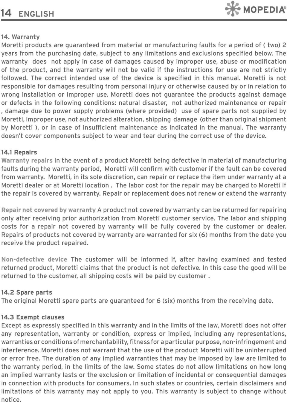 The warranty does not apply in case of damages caused by improper use, abuse or modification of the product, and the warranty will not be valid if the instructions for use are not strictly followed.