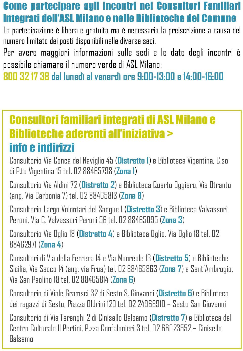 Per avere maggiori informazioni sulle sedi e le date degli incontri è possibile chiamare il numero verde di ASL Milano: 800 32 17 38 dal lunedì al venerdì ore 9:00-13:00 e 14:00-16:00 Consultori