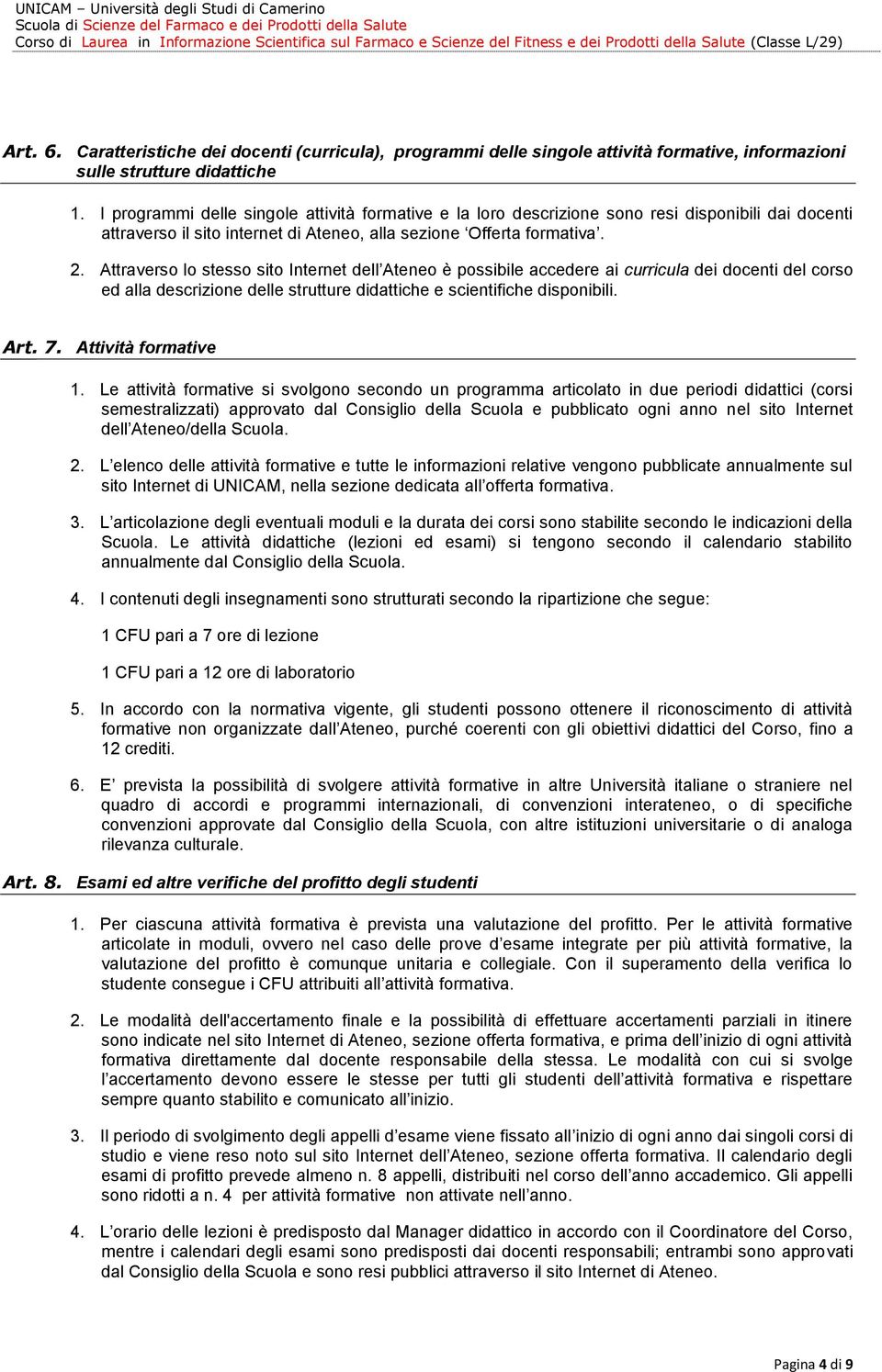 Attraverso lo stesso sito Internet dell Ateneo è possibile accedere ai curricula dei docenti del corso ed alla descrizione delle strutture didattiche e scientifiche disponibili. Art. 7.