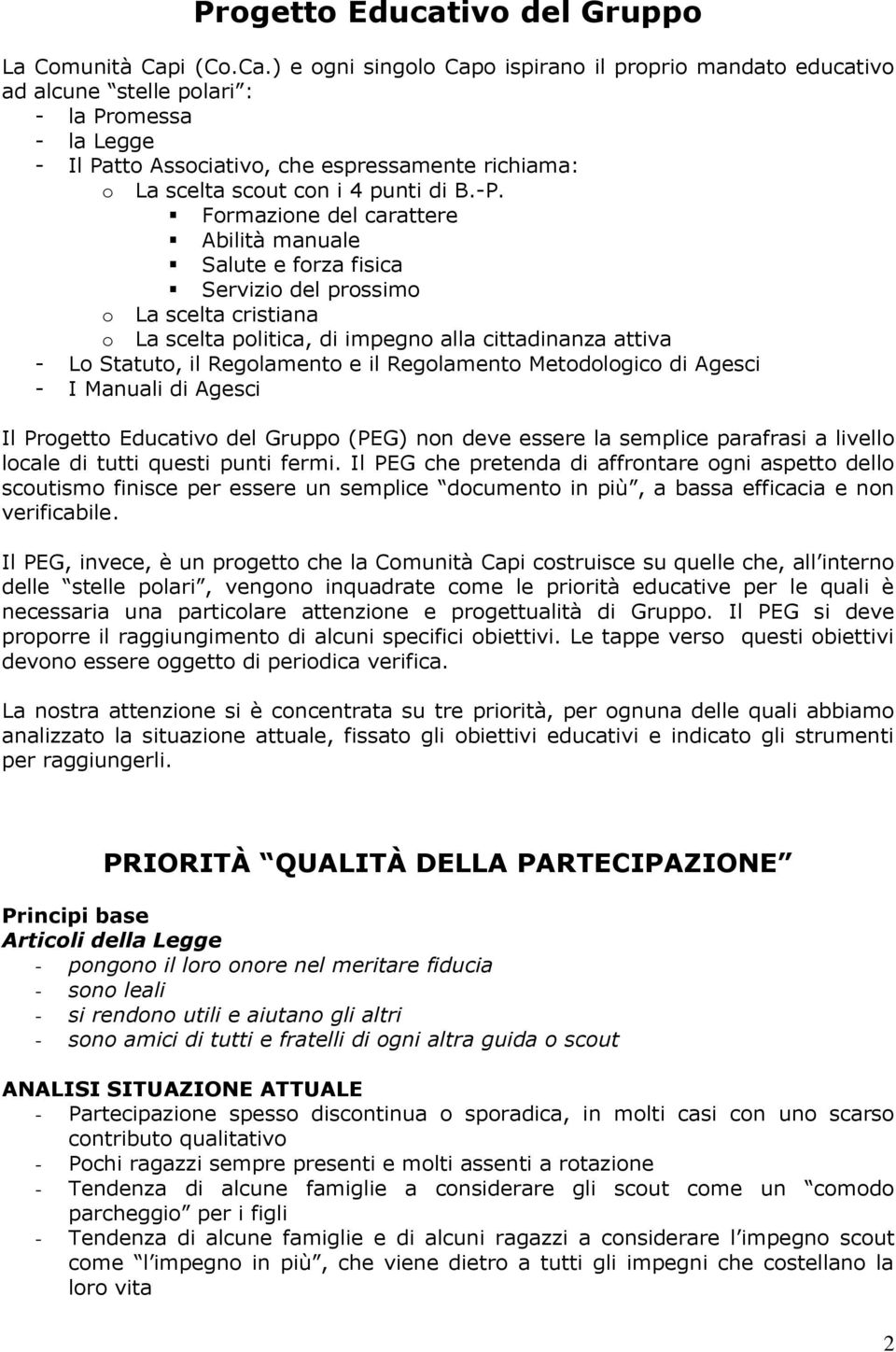 ) e ogni singolo Capo ispirano il proprio mandato educativo ad alcune stelle polari : - la Promessa - la Legge - Il Patto Associativo, che espressamente richiama: o La scelta scout con i 4 punti di B.