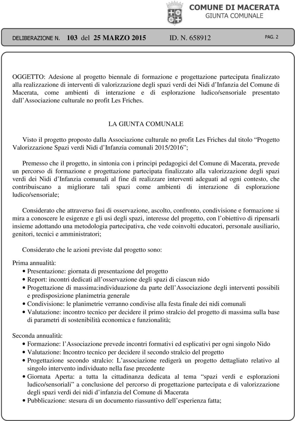 LA GIUNTA COMUNALE Visto il progetto proposto dalla Associazione culturale no profit Les Friches dal titolo Progetto Valorizzazione Spazi verdi Nidi d Infanzia comunali 2015/2016 ; Premesso che il