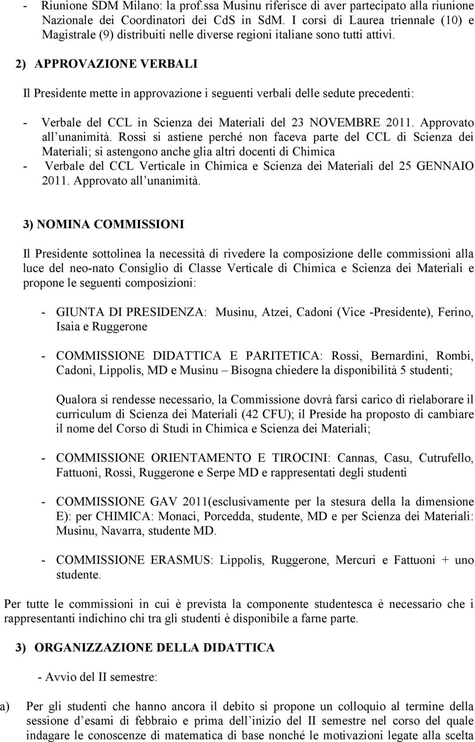 2) APPROVAZIONE VERBALI Il Presidente mette in approvazione i seguenti verbali delle sedute precedenti: - Verbale del CCL in Scienza dei Materiali del 23 NOVEMBRE 2011. Approvato all unanimità.