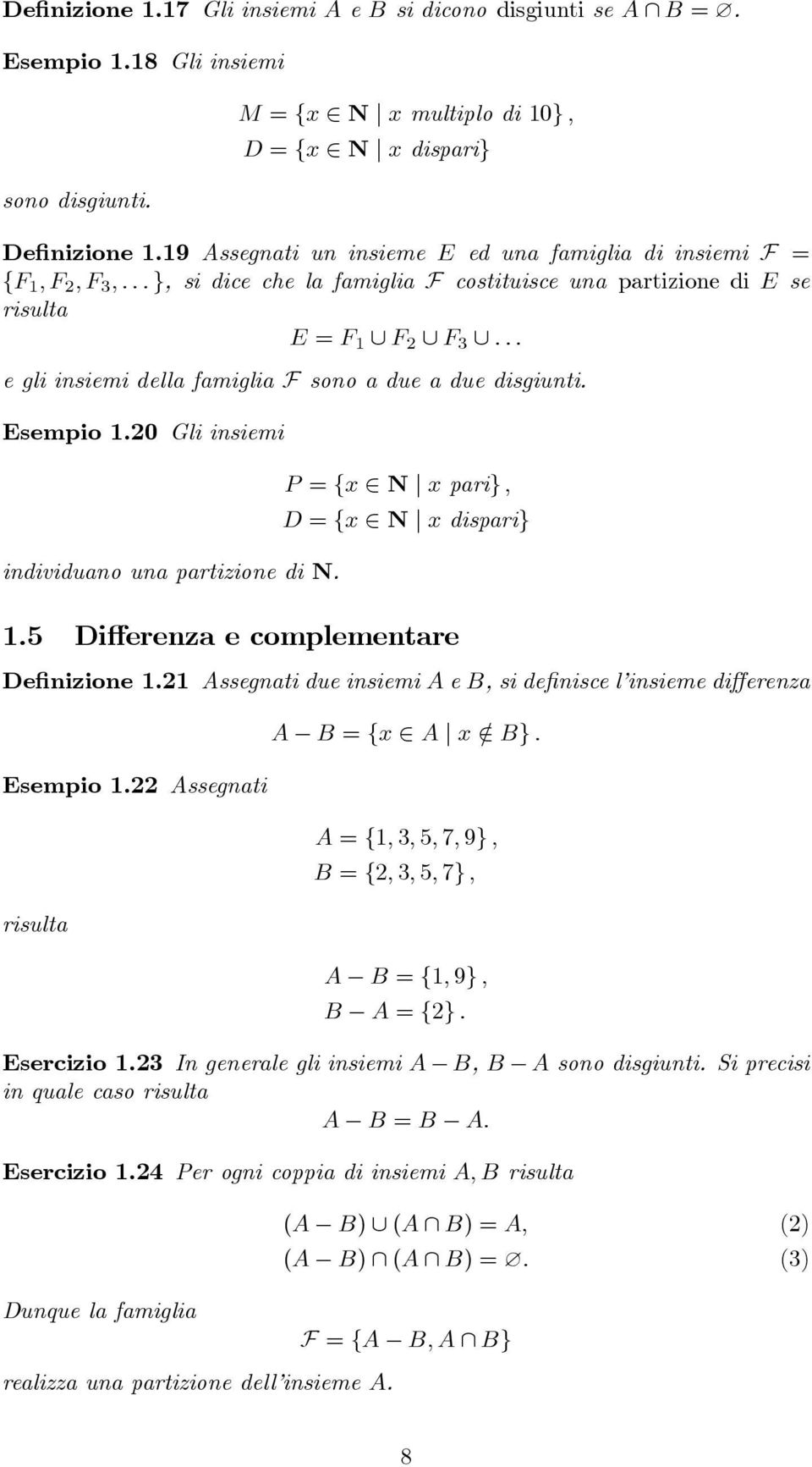 della famiglia F sono a due a due disgiunti. Esempio 1.20 Gli insiemi individuano una partizione di N. P = fx 2 N j x parig ; D = fx 2 N j x disparig 1.5 Di erenza e complementare De nizione 1.