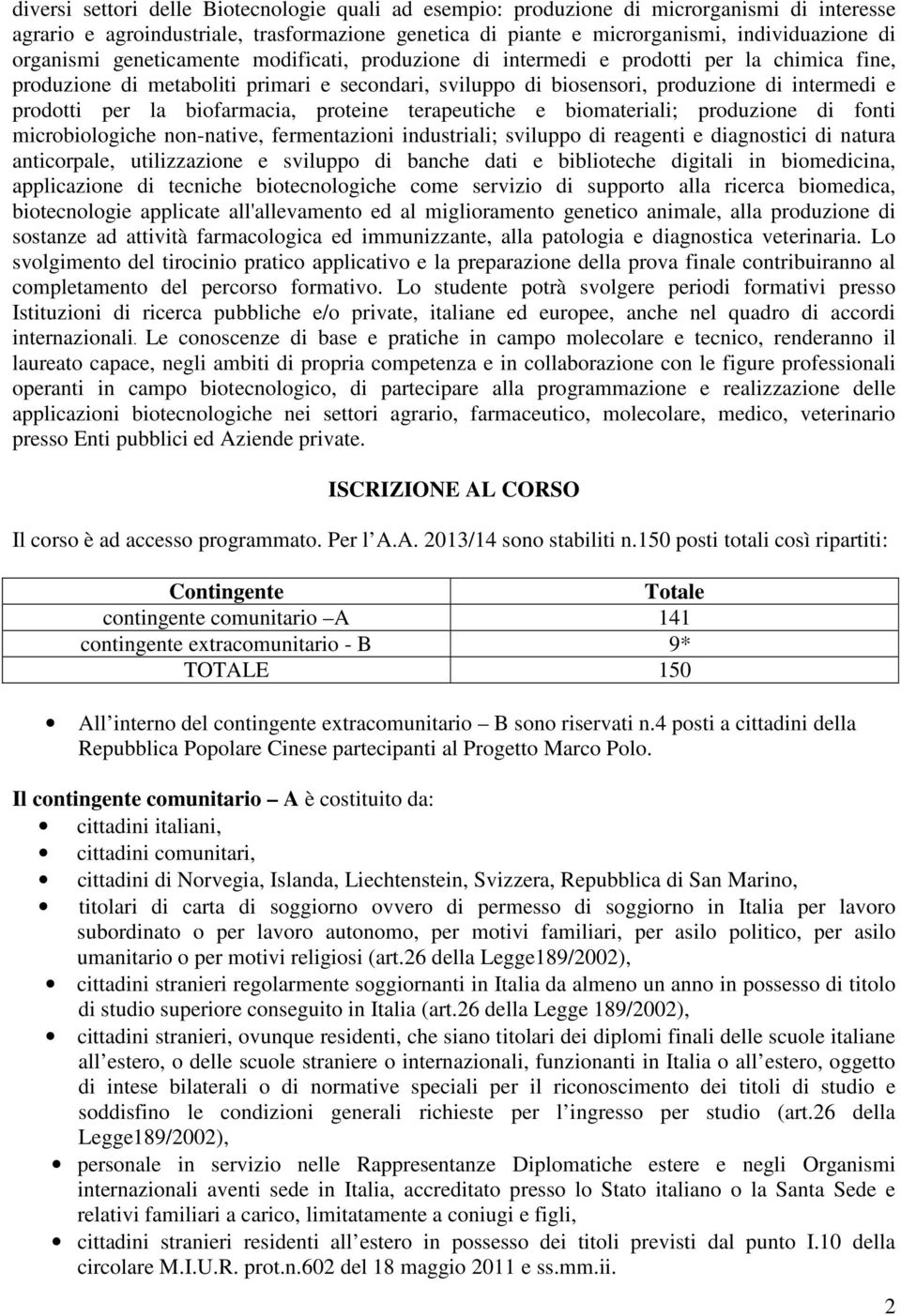 per la biofarmacia, proteine terapeutiche e biomateriali; produzione di fonti microbiologiche non-native, fermentazioni industriali; sviluppo di reagenti e diagnostici di natura anticorpale,