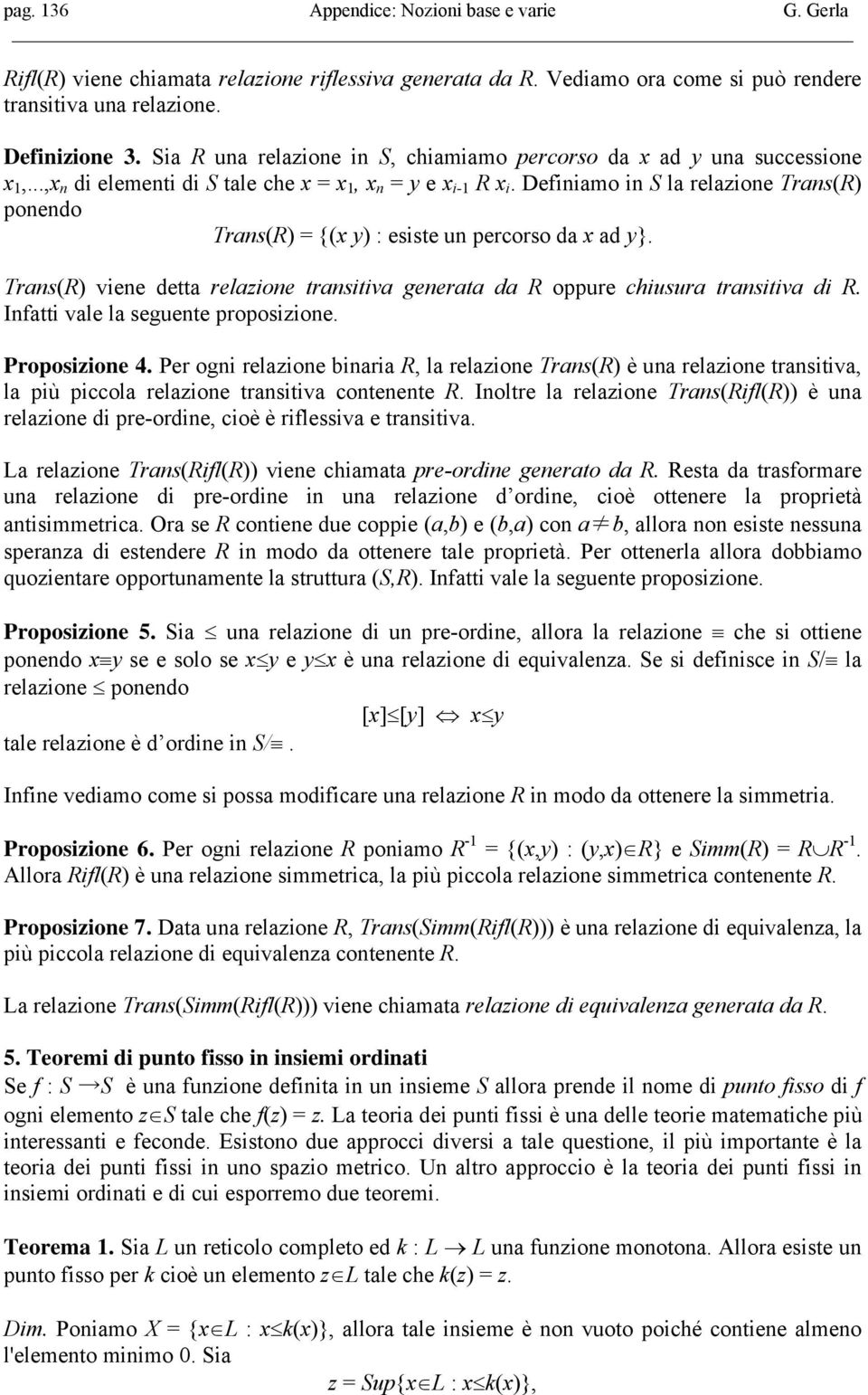 Definiamo in S la relazione Trans(R) ponendo Trans(R) = {(x y) : esiste un percorso da x ad y}. Trans(R) viene detta relazione transitiva generata da R oppure chiusura transitiva di R.