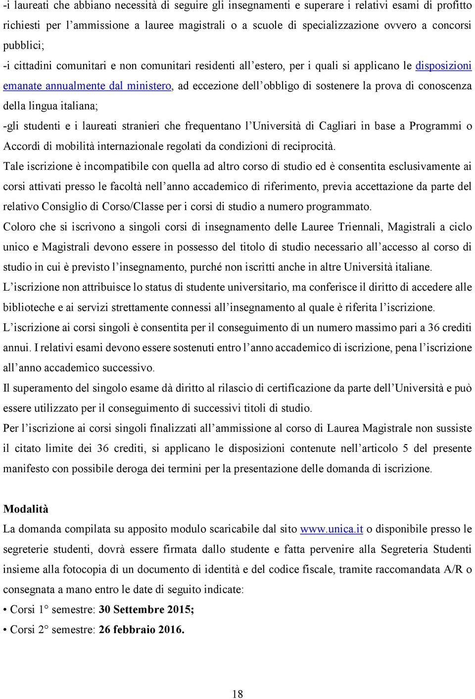 conoscenza della lingua italiana; -gli studenti e i laureati stranieri che frequentano l Università di Cagliari in base a Programmi o Accordi di mobilità internazionale regolati da condizioni di