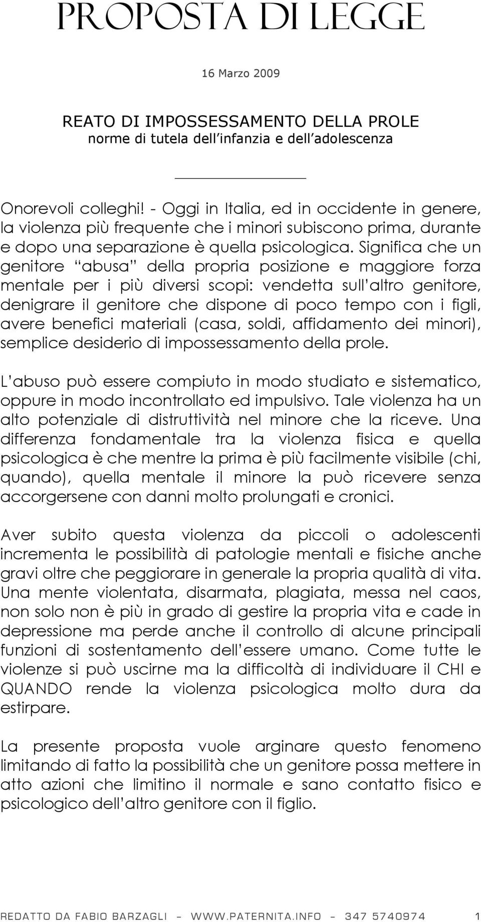 Significa che un genitore abusa della propria posizione e maggiore forza mentale per i più diversi scopi: vendetta sull altro genitore, denigrare il genitore che dispone di poco tempo con i figli,