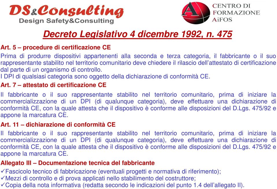 il rilascio dell attestato di certificazione dal parte di un organismo di controllo. I DPI di qualsiasi categoria sono oggetto della dichiarazione di conformità CE. Art.