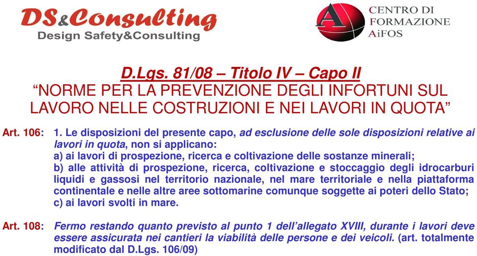 alle attività di prospezione, ricerca, coltivazione e stoccaggio degli idrocarburi liquidi e gassosi nel territorio nazionale, nel mare territoriale e nella piattaforma continentale e nelle altre