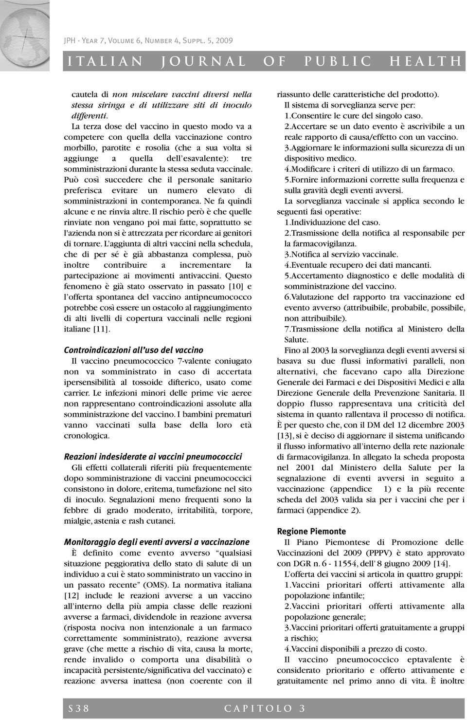 durante la stessa seduta vaccinale. Può così succedere che il personale sanitario preferisca evitare un numero elevato di somministrazioni in contemporanea. Ne fa quindi alcune e ne rinvia altre.