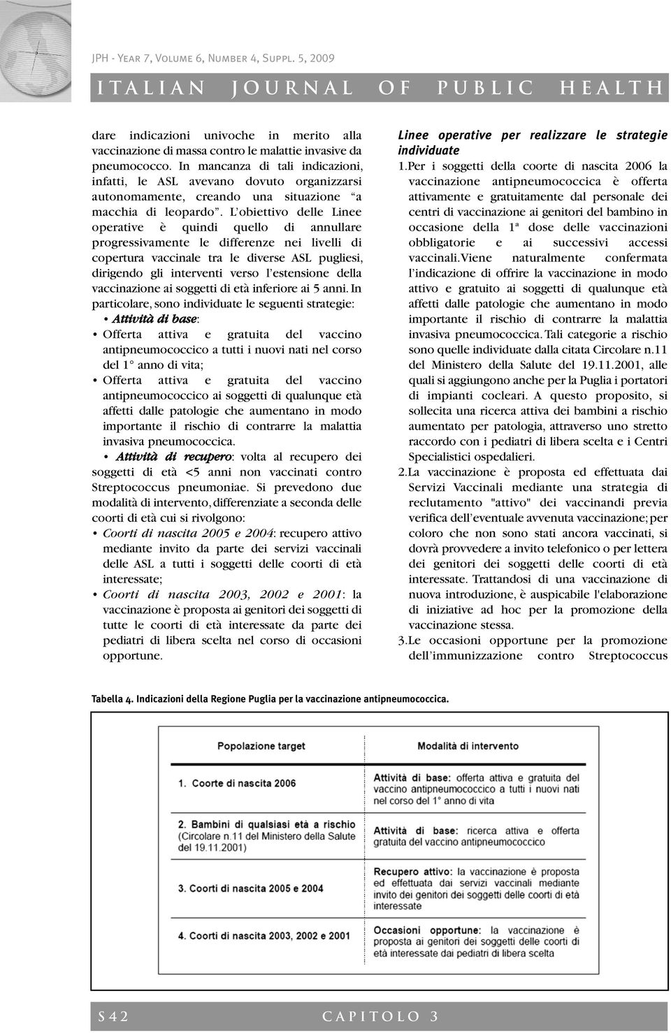 L obiettivo delle Linee operative è quindi quello di annullare progressivamente le differenze nei livelli di copertura vaccinale tra le diverse ASL pugliesi, dirigendo gli interventi verso l