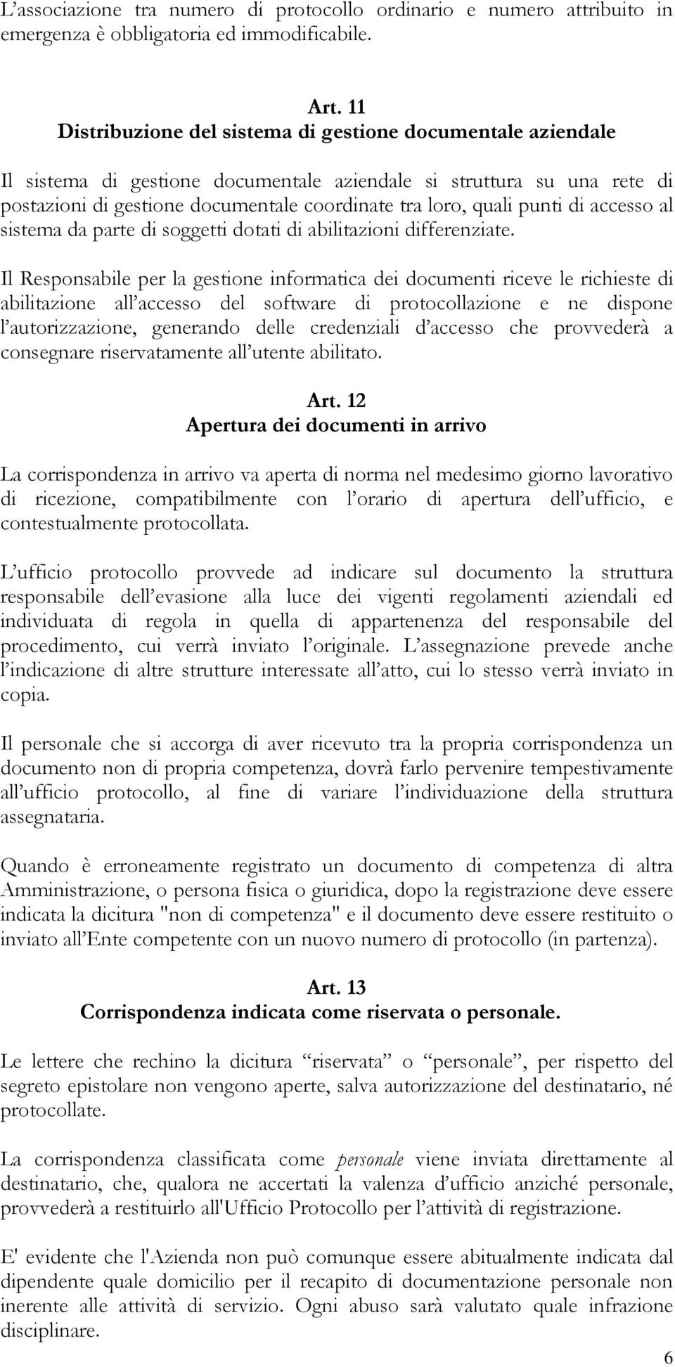 punti di accesso al sistema da parte di soggetti dotati di abilitazioni differenziate.