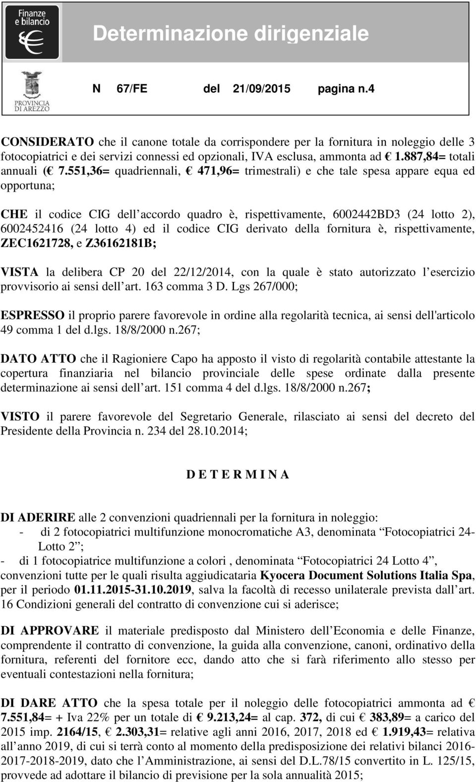 551,36= quadriennali, 471,96= trimestrali) e che tale spesa appare equa ed opportuna; CHE il codice CIG dell accordo quadro è, rispettivamente, 6002442BD3 (24 lotto 2), 6002452416 (24 lotto 4) ed il