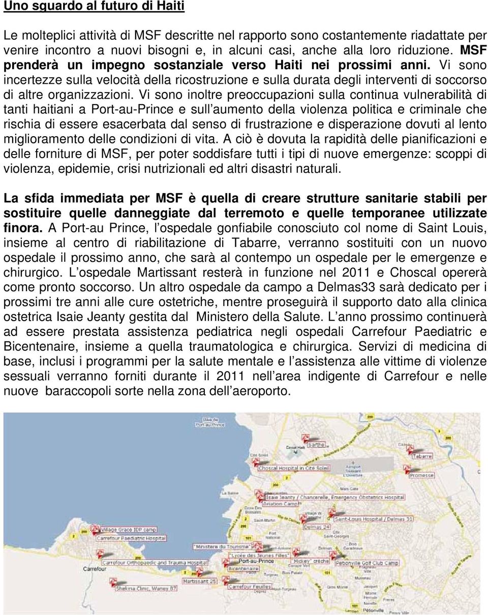 Vi sono inoltre preoccupazioni sulla continua vulnerabilità di tanti haitiani a Port-au-Prince e sull aumento della violenza politica e criminale che rischia di essere esacerbata dal senso di