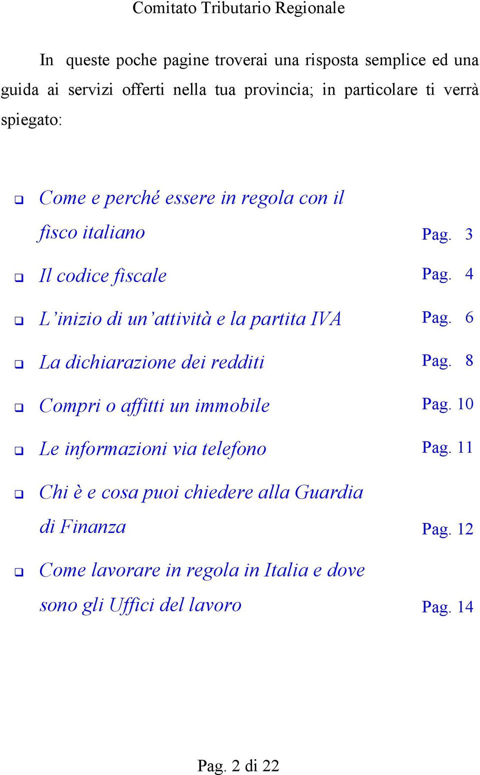 4 L inizio di un attività e la partita IVA Pag. 6 La dichiarazione dei redditi Pag. 8 Compri o affitti un immobile Pag.