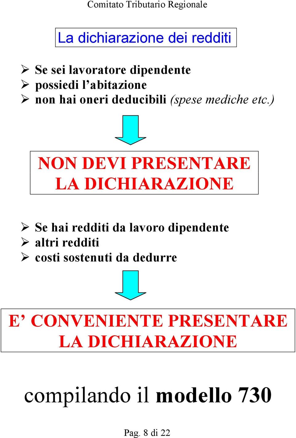 ) NON DEVI PRESENTARE LA DICHIARAZIONE Se hai redditi da lavoro dipendente