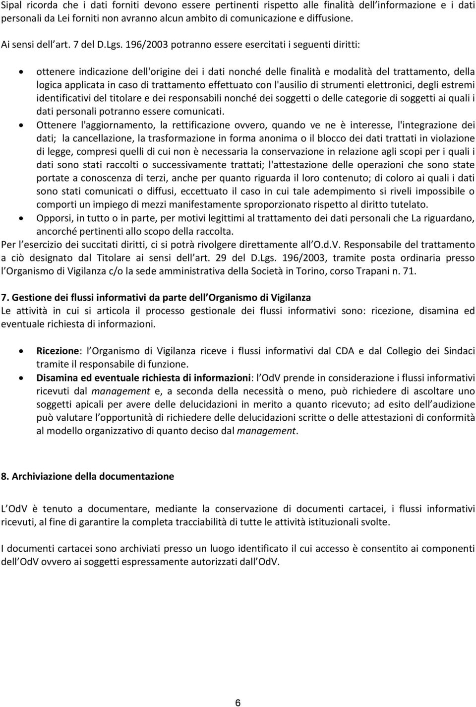 196/2003 potranno essere esercitati i seguenti diritti: ottenere indicazione dell'origine dei i dati nonché delle finalità e modalità del trattamento, della logica applicata in caso di trattamento