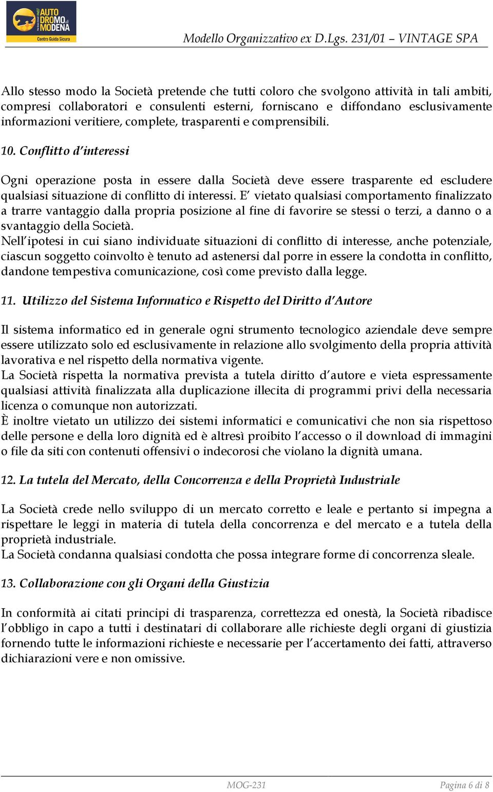 E vietato qualsiasi comportamento finalizzato a trarre vantaggio dalla propria posizione al fine di favorire se stessi o terzi, a danno o a svantaggio della Società.