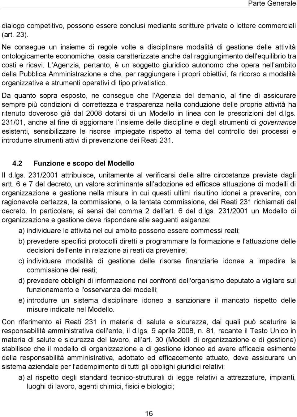 L Agenzia, pertanto, è un soggetto giuridico autonomo che opera nell ambito della Pubblica Amministrazione e che, per raggiungere i propri obiettivi, fa ricorso a modalità organizzative e strumenti