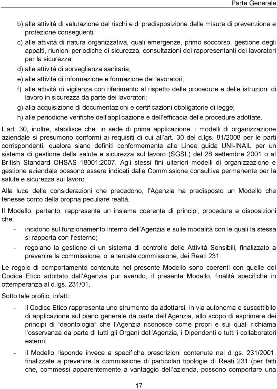 informazione e formazione dei lavoratori; f) alle attività di vigilanza con riferimento al rispetto delle procedure e delle istruzioni di lavoro in sicurezza da parte dei lavoratori; g) alla