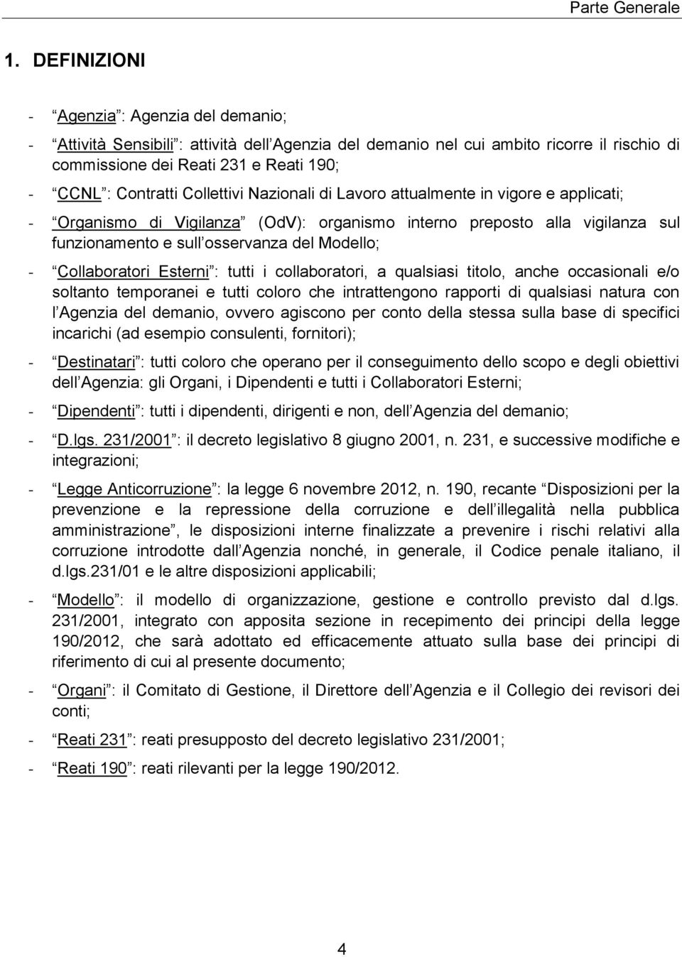 Collaboratori Esterni : tutti i collaboratori, a qualsiasi titolo, anche occasionali e/o soltanto temporanei e tutti coloro che intrattengono rapporti di qualsiasi natura con l Agenzia del demanio,