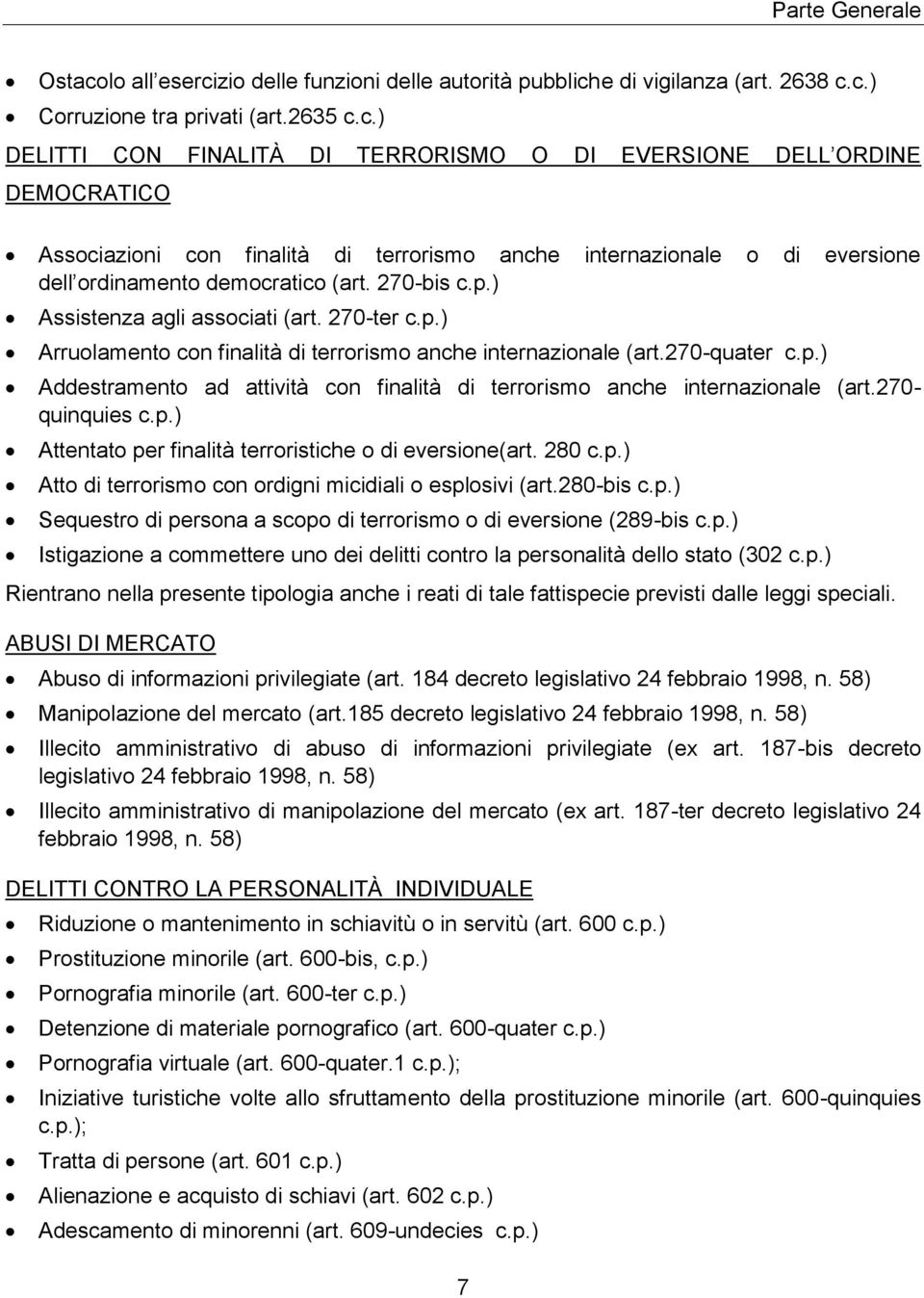 270- quinquies c.p.) Attentato per finalità terroristiche o di eversione(art. 280 c.p.) Atto di terrorismo con ordigni micidiali o esplosivi (art.280-bis c.p.) Sequestro di persona a scopo di terrorismo o di eversione (289-bis c.