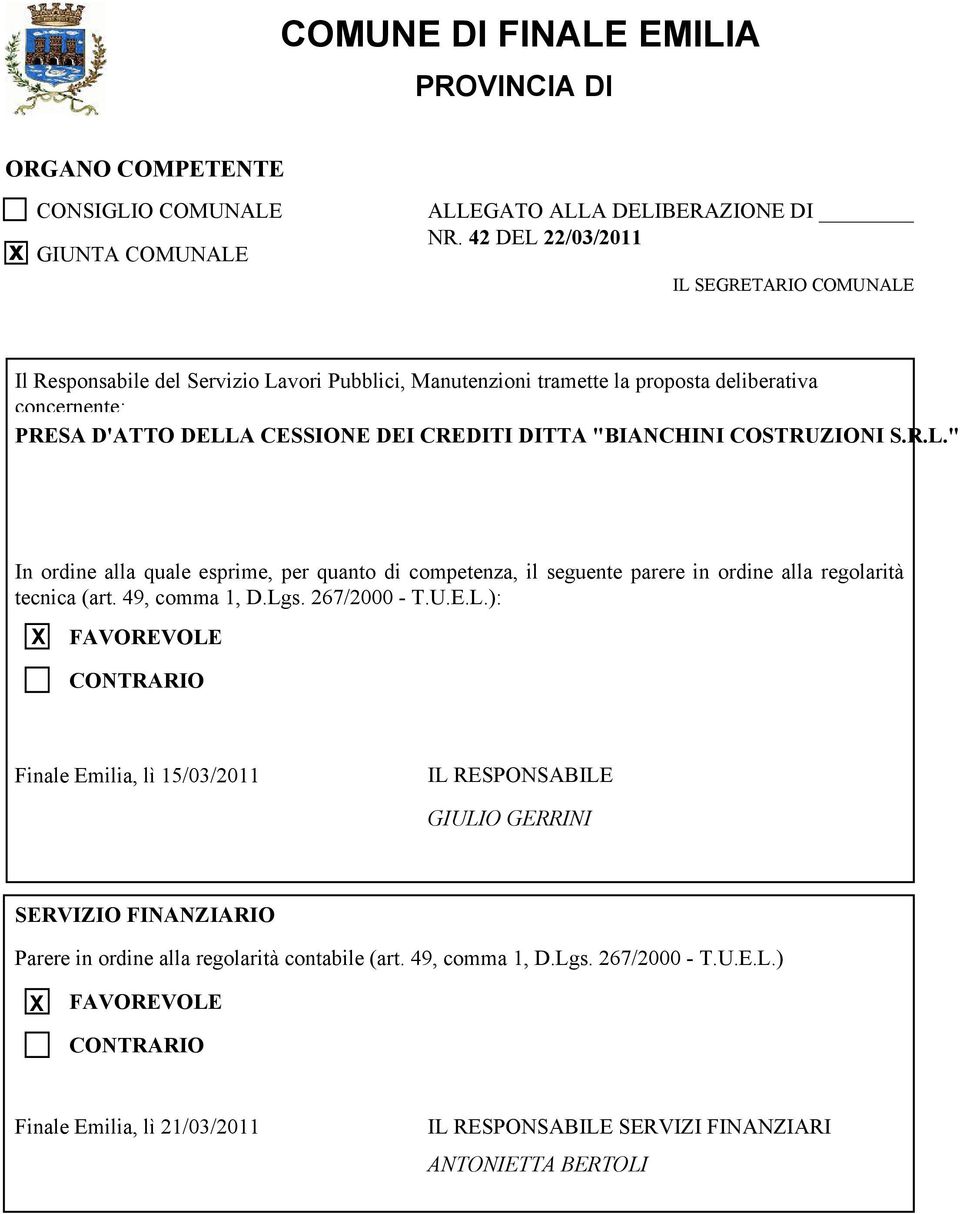 "BIACHII COTRUZIOI.R.L." In ordine alla quale esprime, per quanto di competenza, il seguente parere in ordine alla regolarità tecnica (art. 49, comma 1, D.Lgs. 267/2000 - T.U.E.L.): X FAVOREVOLE COTRARIO Finale Emilia, lì 15/03/2011 IL REPOABILE GIULIO GERRII ERVIZIO FIAZIARIO Parere in ordine alla regolarità contabile (art.