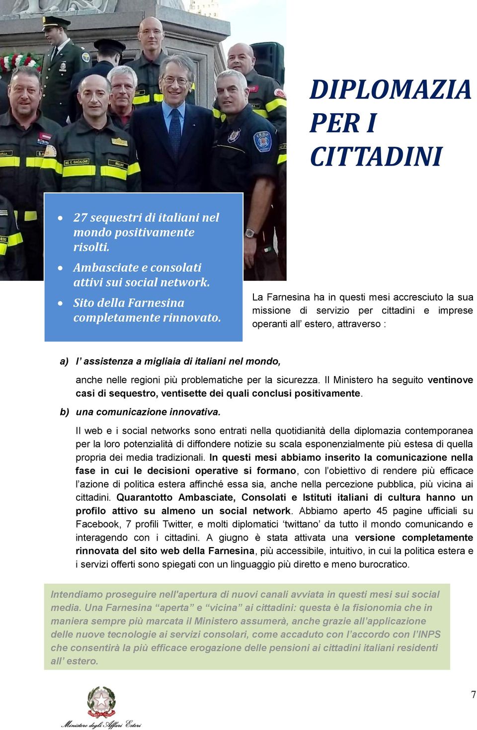 più problematiche per la sicurezza. Il Ministero ha seguito ventinove casi di sequestro, ventisette dei quali conclusi positivamente. b) una comunicazione innovativa.