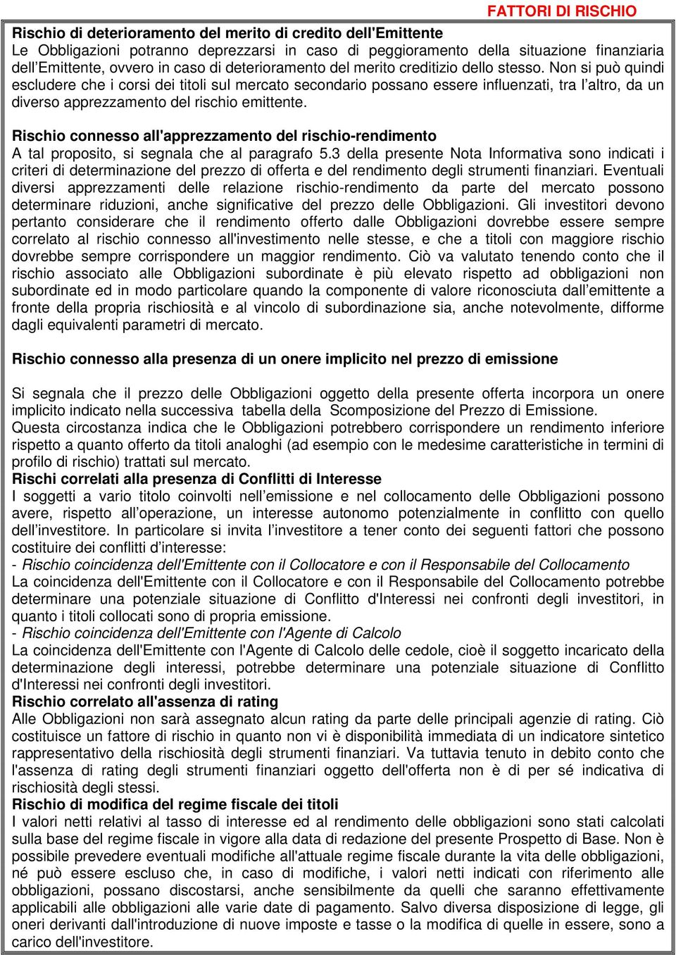 Non si può quindi escludere che i corsi dei titoli sul mercato secondario possano essere influenzati, tra l altro, da un diverso apprezzamento del rischio emittente.