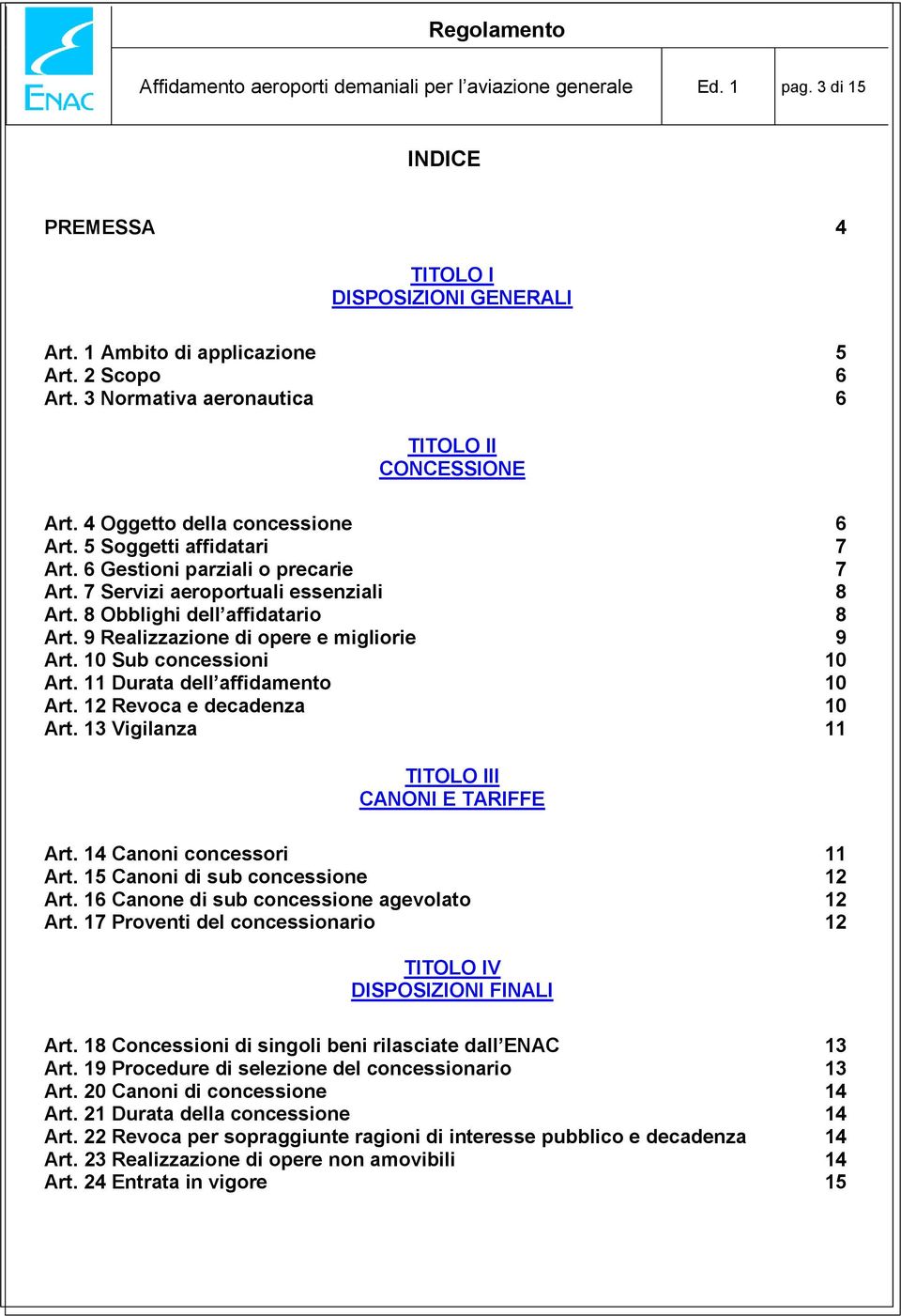 8 Obblighi dell affidatario 8 Art. 9 Realizzazione di opere e migliorie 9 Art. 10 Sub concessioni 10 Art. 11 Durata dell affidamento 10 Art. 12 Revoca e decadenza 10 Art.