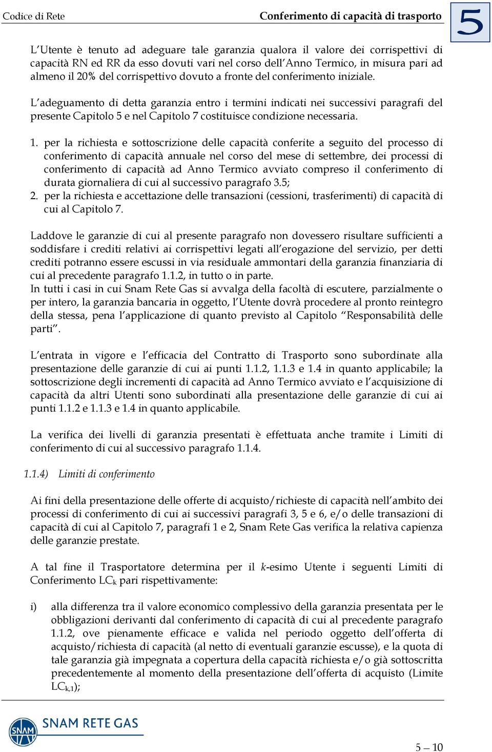 1. per la richiesta e sottoscrizione delle capacità conferite a seguito del processo di conferimento di capacità annuale nel corso del mese di settembre, dei processi di conferimento di capacità ad