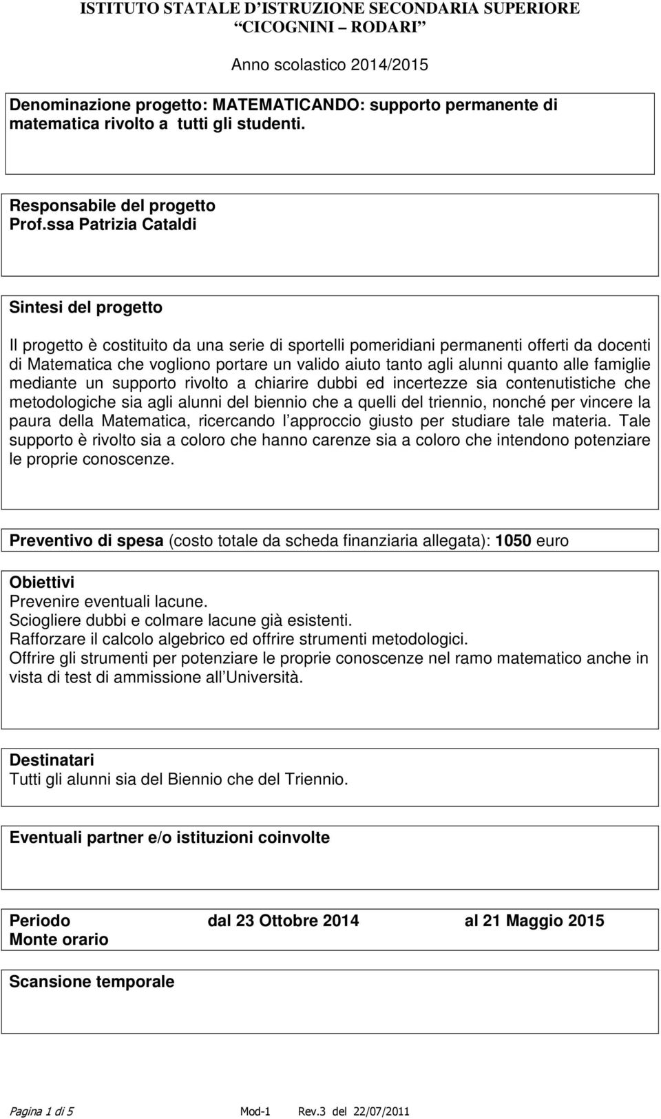 alunni quanto alle famiglie mediante un supporto rivolto a chiarire dubbi ed incertezze sia contenutistiche che metodologiche sia agli alunni del biennio che a quelli del triennio, nonché per vincere