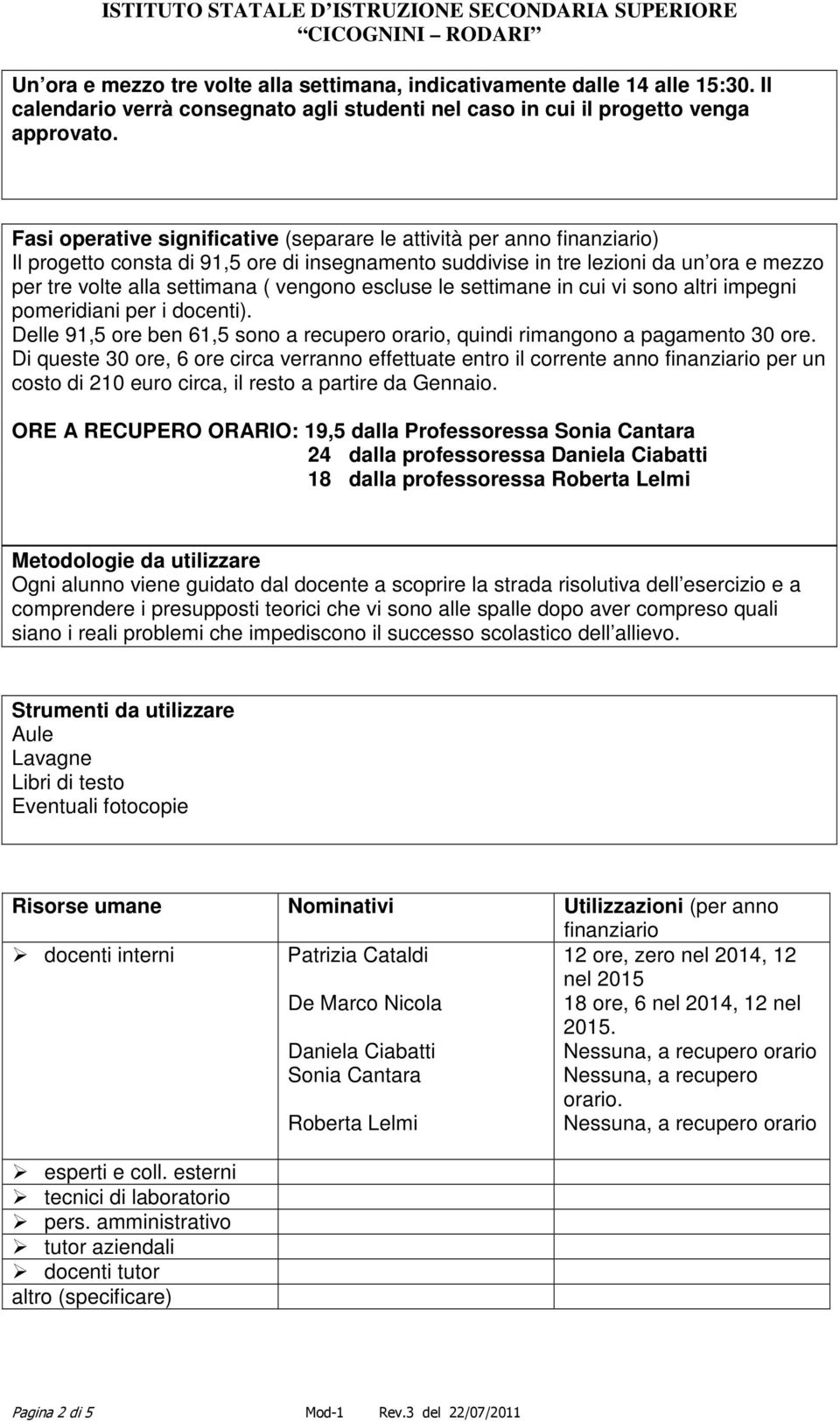 vengono escluse le settimane in cui vi sono altri impegni pomeridiani per i docenti). Delle 91,5 ore ben 61,5 sono a recupero orario, quindi rimangono a pagamento 30 ore.