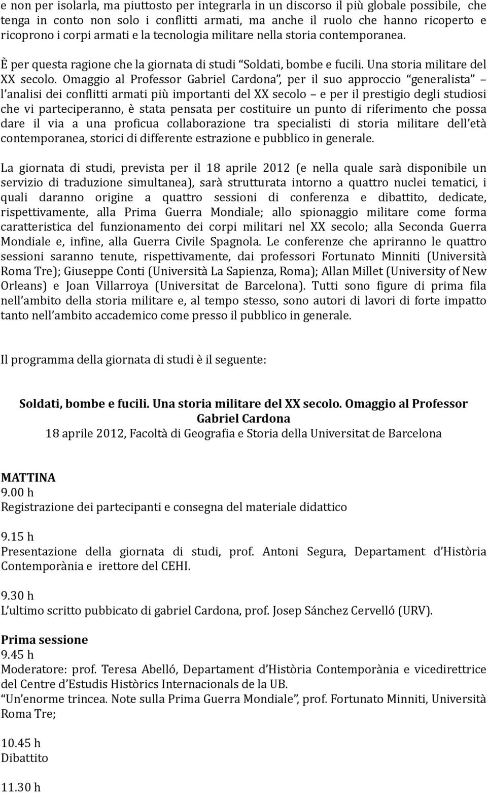 Omaggio al Professor, per il suo approccio generalista l analisi dei conflitti armati più importanti del XX secolo e per il prestigio degli studiosi che vi parteciperanno, è stata pensata per