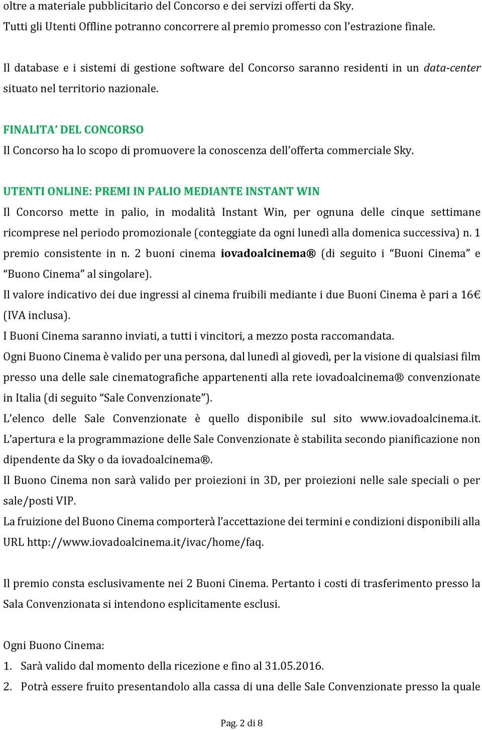 FINALITA DEL CONCORSO Il Concorso ha lo scopo di promuovere la conoscenza dell offerta commerciale Sky.