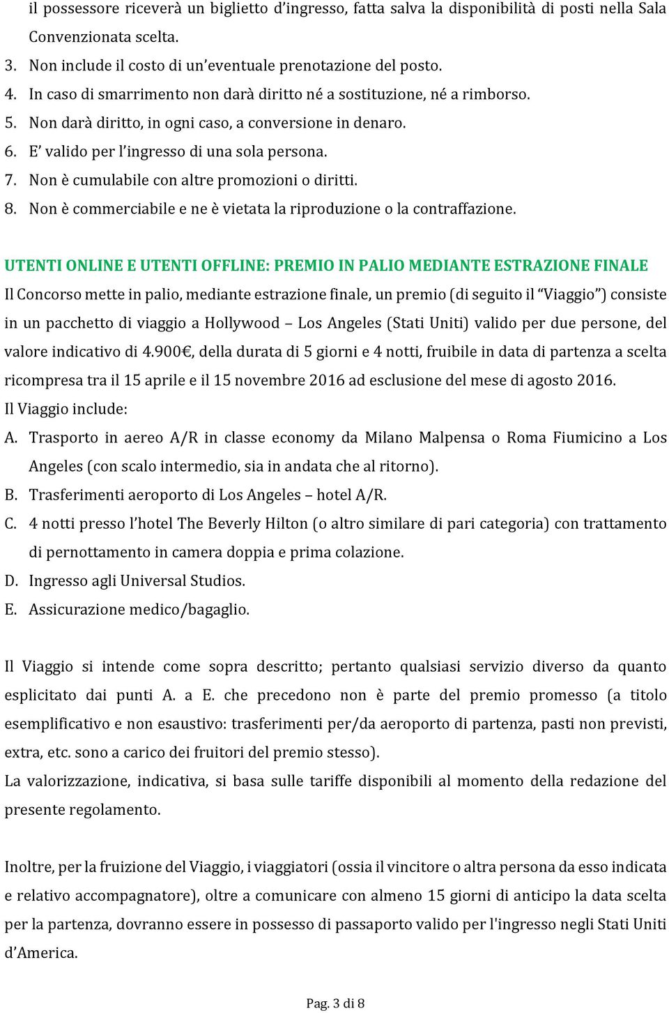 Non è cumulabile con altre promozioni o diritti. 8. Non è commerciabile e ne è vietata la riproduzione o la contraffazione.