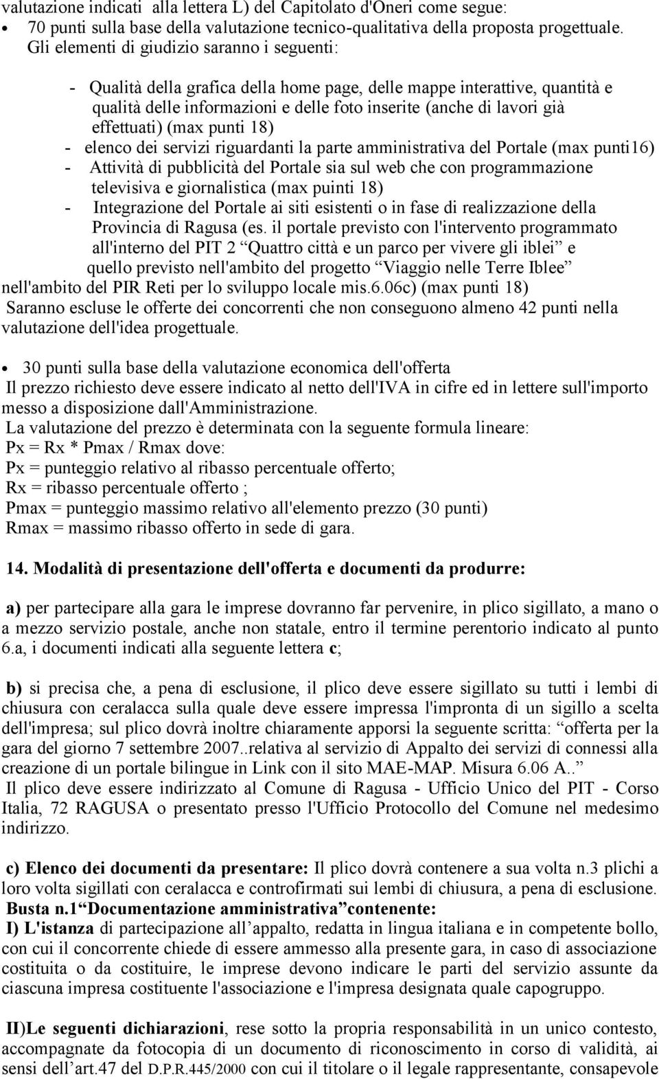 effettuati) (max punti 18) - elenco dei servizi riguardanti la parte amministrativa del Portale (max punti16) - Attività di pubblicità del Portale sia sul web che con programmazione televisiva e