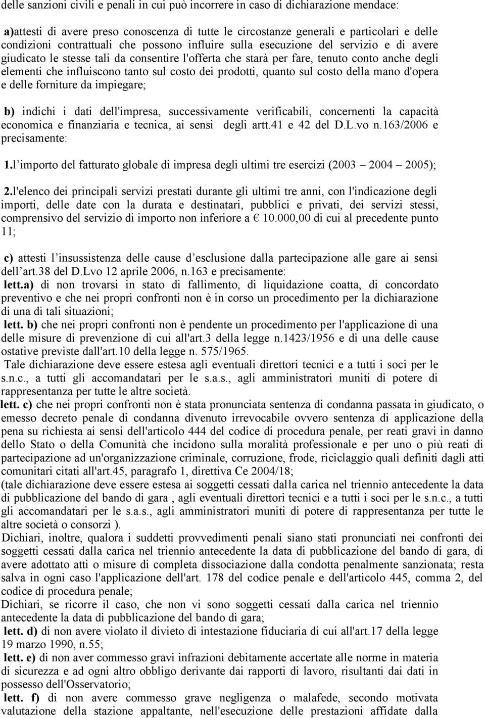 sul costo dei prodotti, quanto sul costo della mano d'opera e delle forniture da impiegare; b) indichi i dati dell'impresa, successivamente verificabili, concernenti la capacità economica e