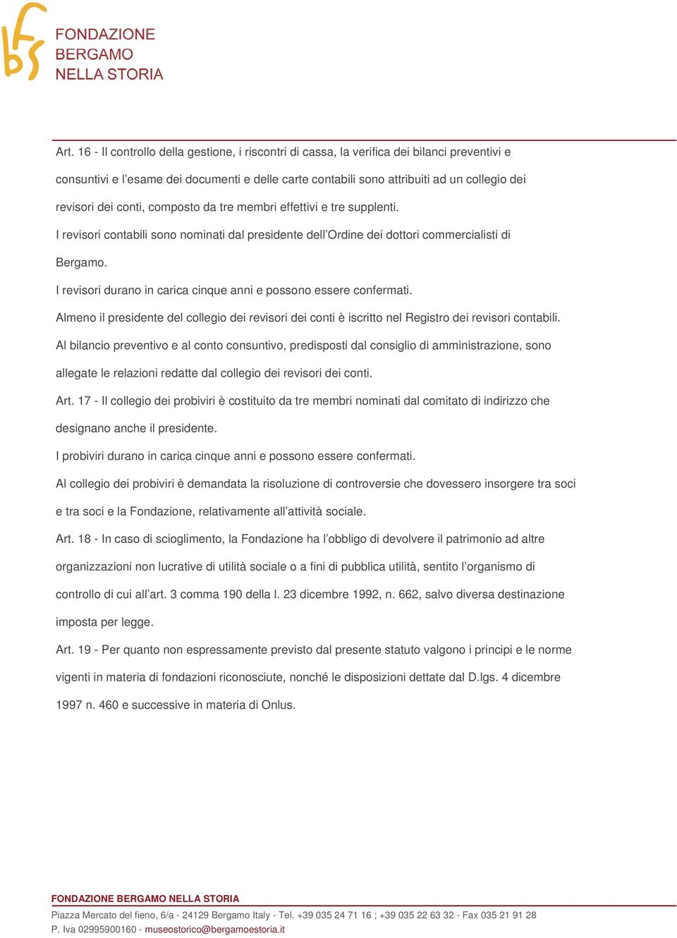 I revisori durano in carica cinque anni e possono essere confermati. Almeno il presidente del collegio dei revisori dei conti è iscritto nel Registro dei revisori contabili.