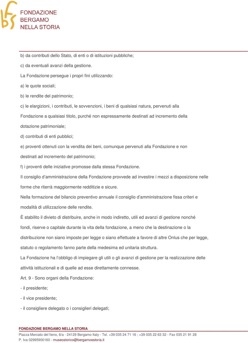 Fondazione a qualsiasi titolo, purché non espressamente destinati ad incremento della dotazione patrimoniale; d) contributi di enti pubblici; e) proventi ottenuti con la vendita dei beni, comunque