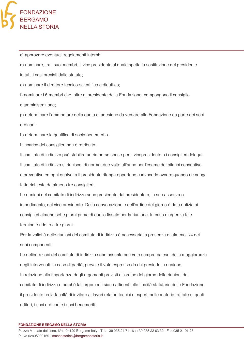 adesione da versare alla Fondazione da parte dei soci ordinari. h) determinare la qualifica di socio benemerito. L incarico dei consiglieri non è retribuito.