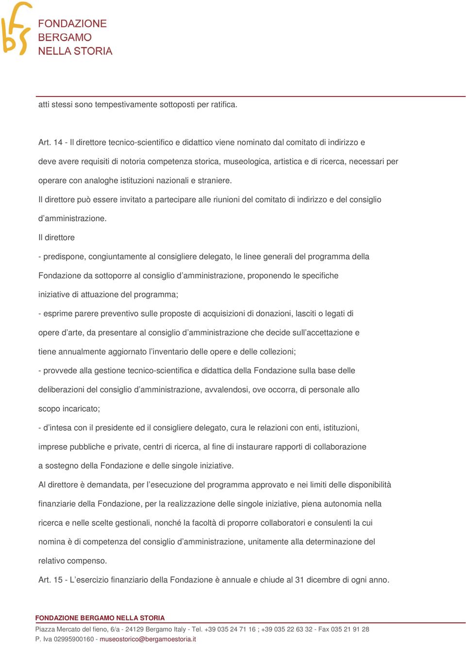 operare con analoghe istituzioni nazionali e straniere. Il direttore può essere invitato a partecipare alle riunioni del comitato di indirizzo e del consiglio d amministrazione.