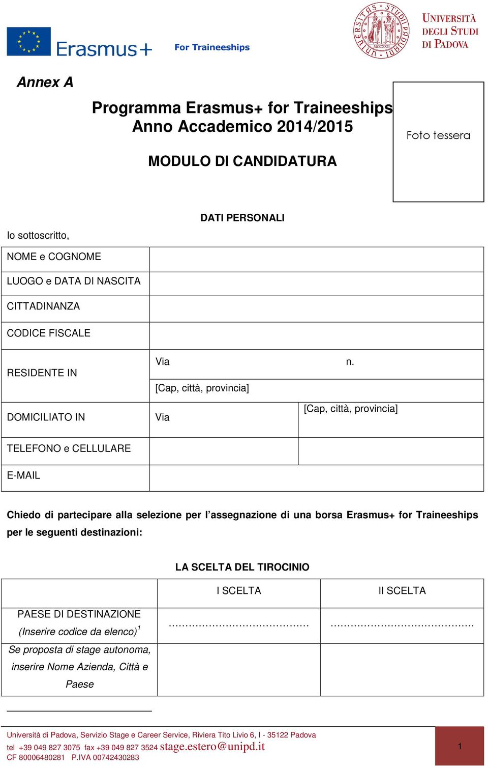 [Cap, città, provincia] DOMICILIATO IN Via [Cap, città, provincia] TELEFONO e CELLULARE E-MAIL Chiedo di partecipare alla selezione per l assegnazione