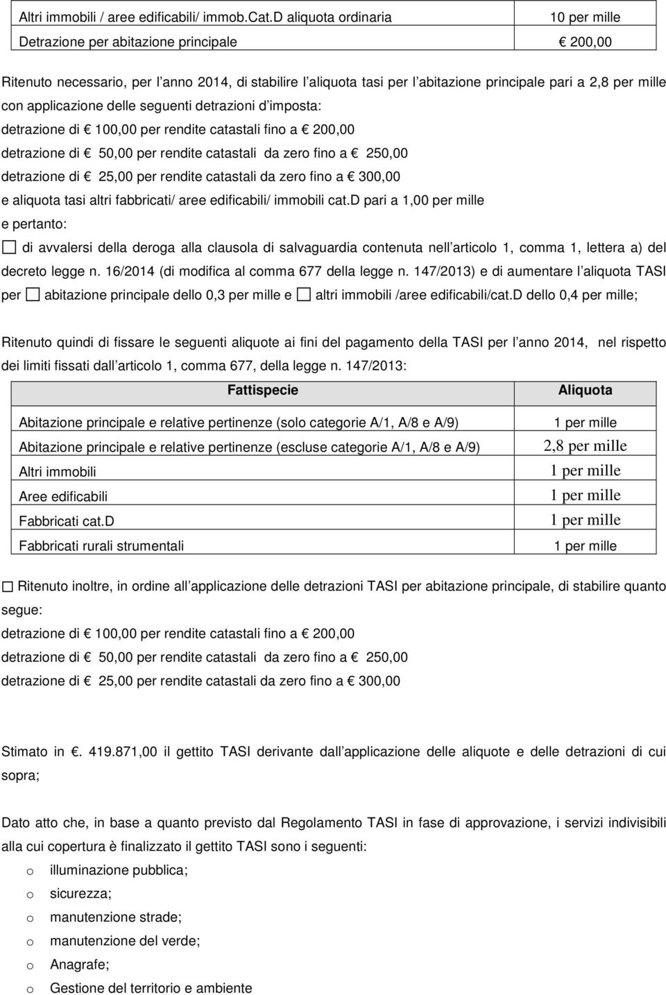 applicazione delle seguenti detrazioni d imposta: detrazione di 100,00 per rendite catastali fino a 200,00 detrazione di 50,00 per rendite catastali da zero fino a 250,00 detrazione di 25,00 per