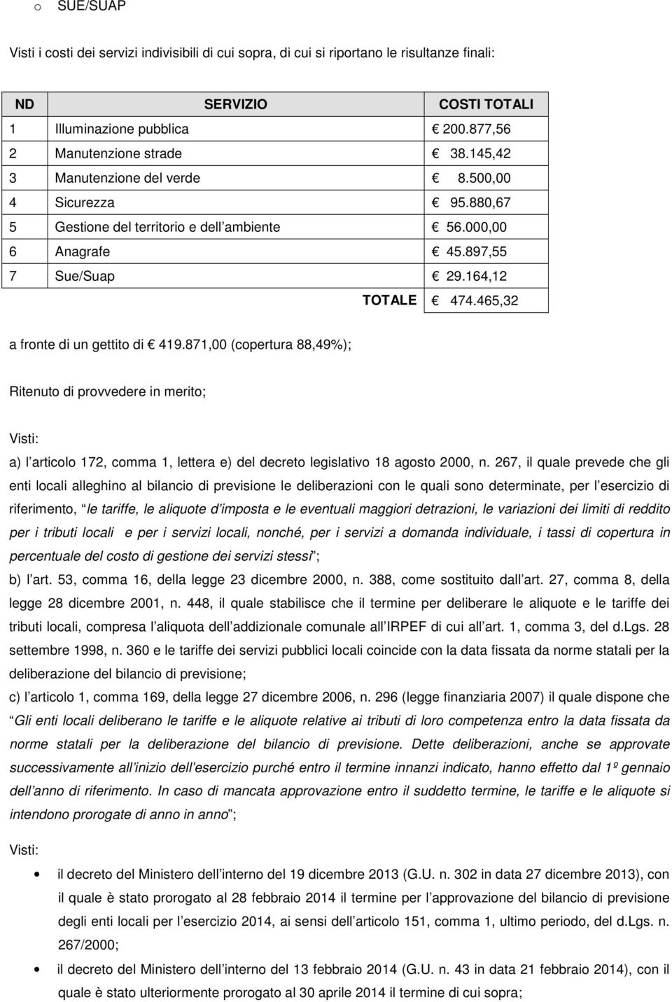 465,32 a fronte di un gettito di 419.871,00 (copertura 88,49%); Ritenuto di provvedere in merito; Visti: a) l articolo 172, comma 1, lettera e) del decreto legislativo 18 agosto 2000, n.